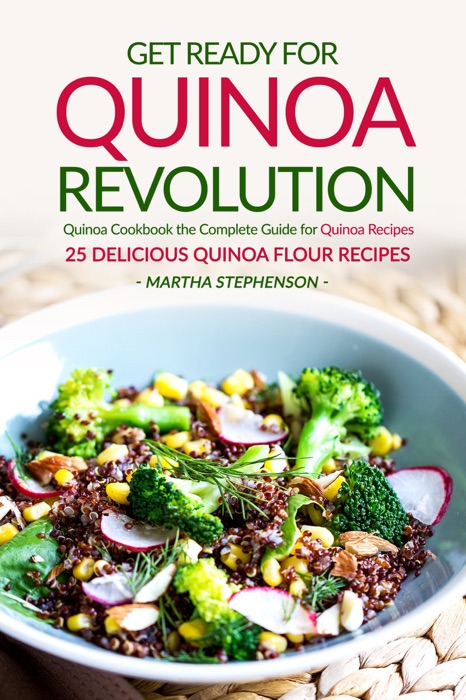 Get Ready for Quinoa Revolution: Quinoa Cookbook the Complete Guide for Quinoa Recipes - 25 Delicious Quinoa Flour Recipes