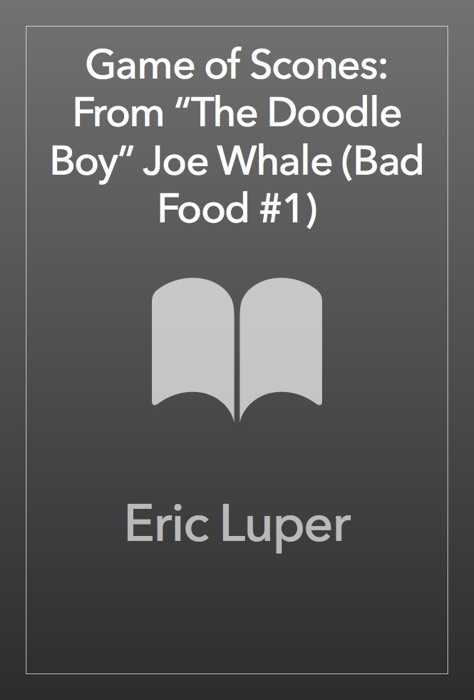 Game of Scones: From “The Doodle Boy” Joe Whale (Bad Food #1)