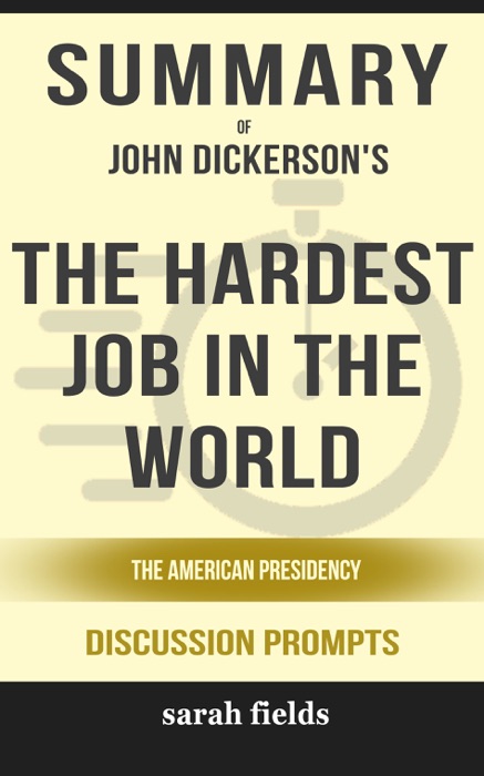 Summary of The Hardest Job in the World: The American Presidency by John Dickerson (Discussion Prompts)