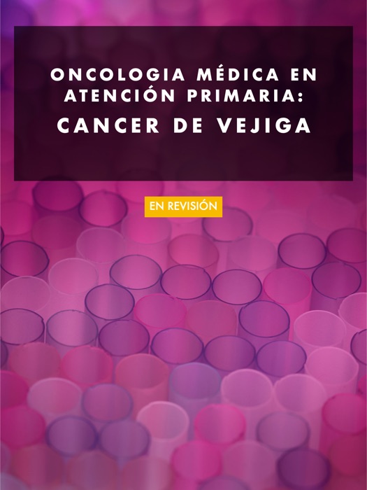 Oncología Médica para Atención Primaria:Cáncer de Vejiga