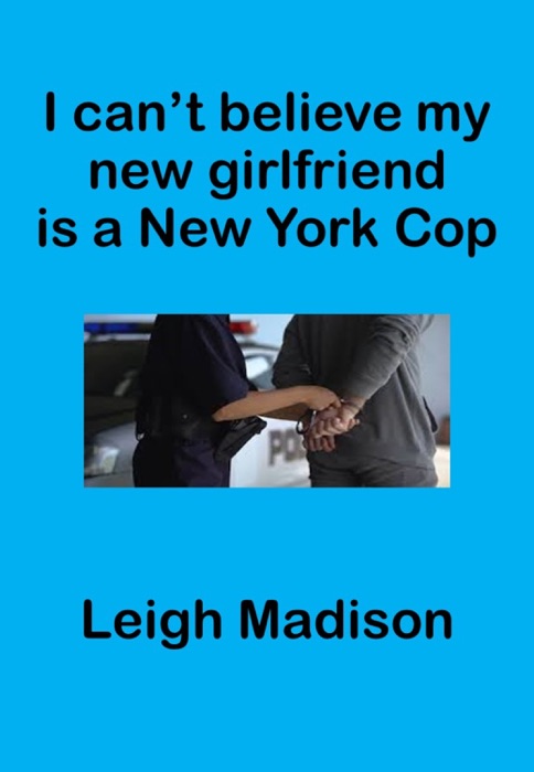 I Can't Believe My New Girlfriend is a New York Cop