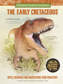 Ancient Earth Journal: The Early Cretaceous - Juan Carlos Alonso & Gregory S. Paul