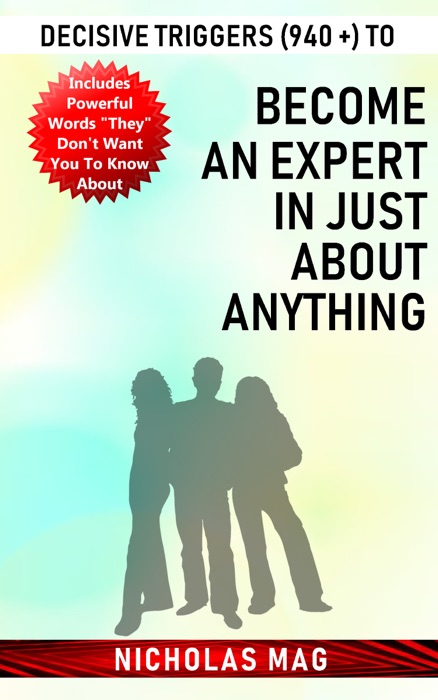 Decisive Triggers (940 +) to Become an Expert in Just About Anything