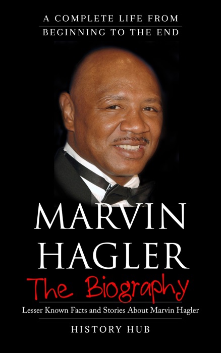 Marvin Hagler: The Biography (A Complete Life from Beginning to the End)