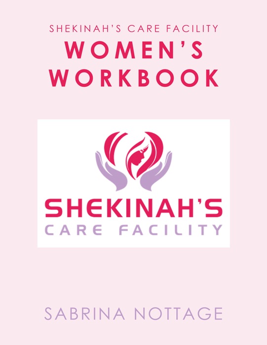 Shekinah’s Care Facility Women’s Workbook