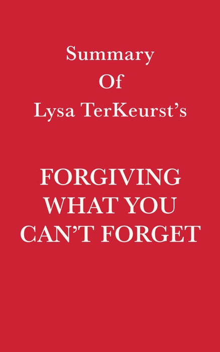 Summary of Lysa TerKeurst’s Forgiving What You Can’t Forget