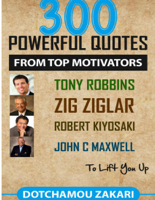 DOTCHAMOU ZAKARI - 300 Powerful Quotes from Top Motivators Tony Robbins Zig Ziglar Robert Kiyosaki John C. Maxwell … to Lift You Up. artwork