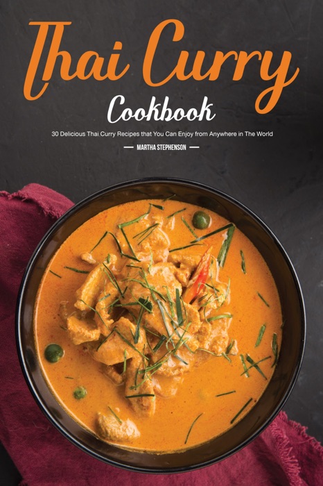 Thai Curry Cookbook: 30 Delicious Thai Curry Recipes that You Can Enjoy From Anywhere in The World