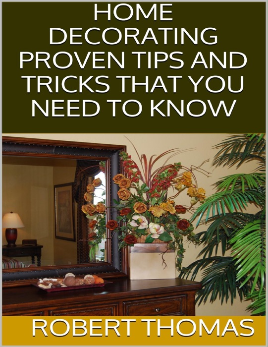 Home Decorating: Proven Tips and Tricks That You Need to Know