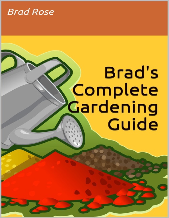 Brad's Complete Gardening Guide