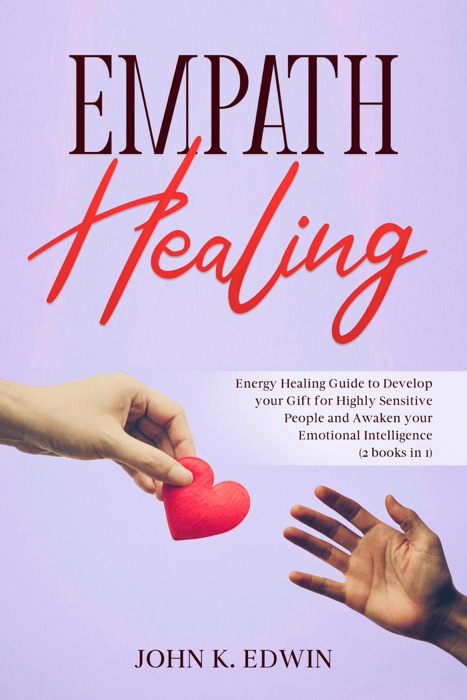 Empath Healing - A Complete Guide to Improve your Emotional Intelligence, Stop Negative Thinking and Take Control of your Emotions