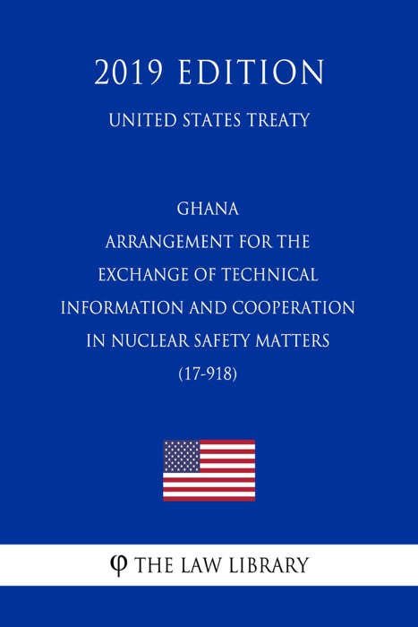 Ghana - Arrangement for the Exchange of Technical Information and Cooperation in Nuclear Safety Matters (17-918) (United States Treaty)