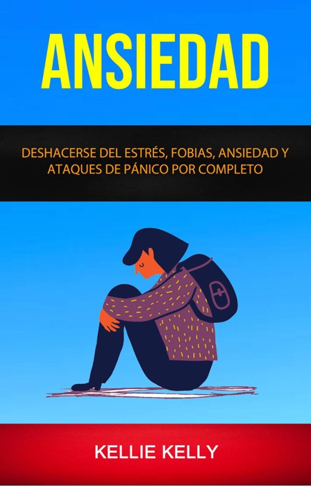 Ansiedad: Deshacerse Del Estrés, Fobias, Ansiedad Y Ataques De Pánico Por Completo