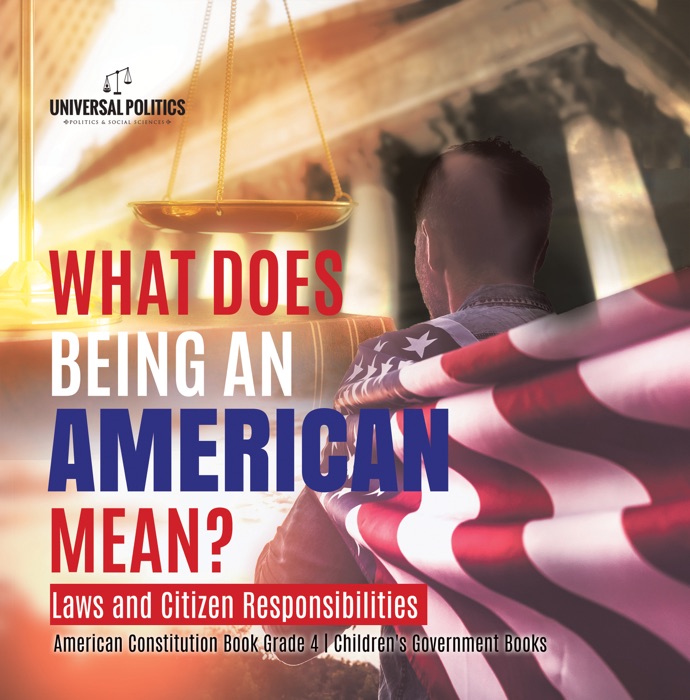 What Does Being an American Mean? Laws and Citizen Responsibilities  American Constitution Book Grade 4  Children's Government Books