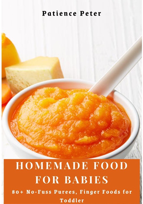 Homemade Food for Babies; 80+ No-Fuss Purees, Finger Foods for Toddler