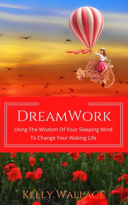 DreamWork:  Using The Wisdom Of Your Sleeping Mind To Change Your Waking Life