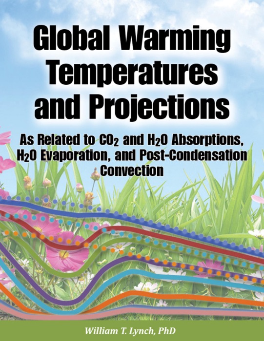 Global Warming Temperatures and Projections: As Related to CO2 and H2O Absorptions, H2O Evaporation, and Post-Condensation Convection
