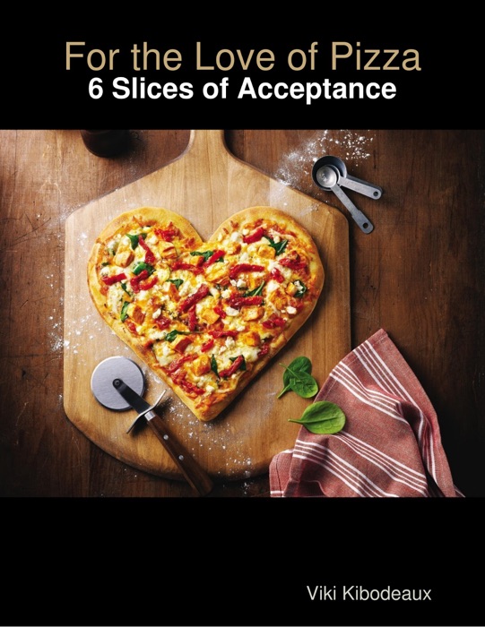 For the Love of Pizza: 6 Slices of Acceptance