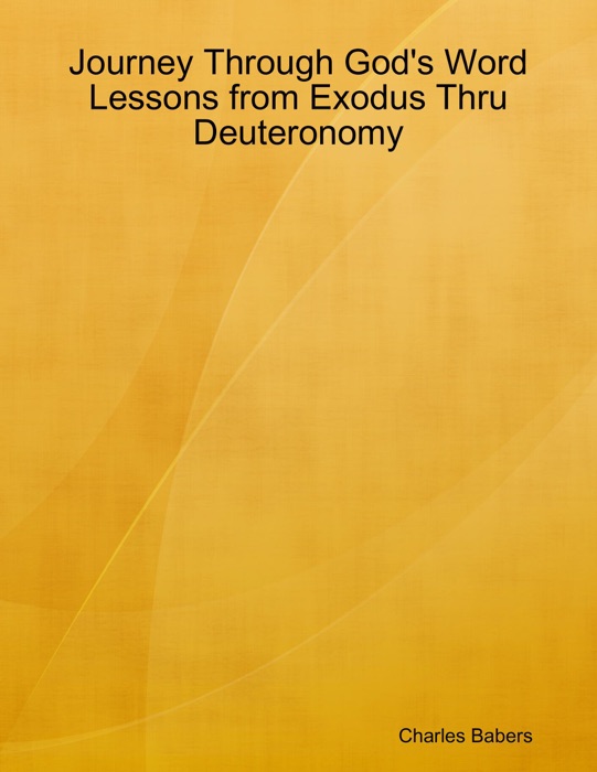 Journey Through God's Word - Lessons from Exodus Thru Deuteronomy