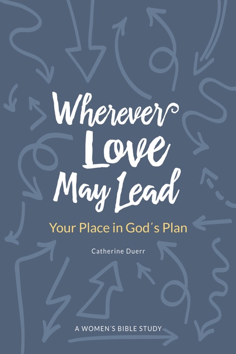 Wherever Love May Lead: Your Place in God’s Plan