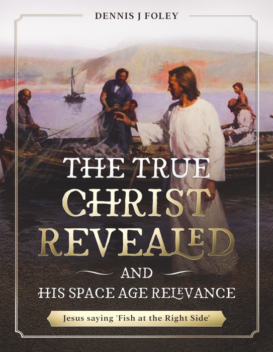 The True Christ Revealed and His Space Age Relevance