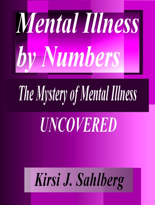 Mental Illness by Numbers, The Mystery of Mental Illness Uncovered