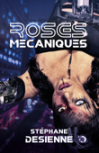 Roses mécaniques - Stéphane Desienne