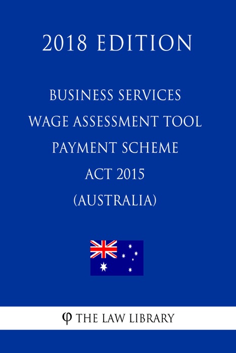 Business Services Wage Assessment Tool Payment Scheme Act 2015 (Australia) (2018 Edition)