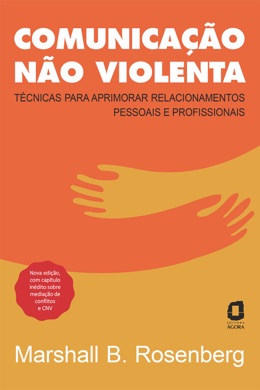 Capa do livro Comunicação Não-Violenta: Técnicas para Aprimorar Relacionamentos Pessoais e Profissionais de Marshall B. Rosenberg