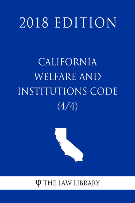 California Welfare and Institutions Code (4/4) (2018 Edition)