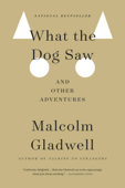 What the Dog Saw - Malcolm Gladwell