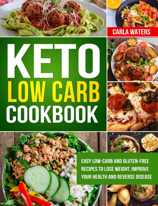 Keto Low Carb Cookbook: Easy Low-Carb And Gluten Free Recipes To Lose Weight, Improve Your Health And Reverse Disease