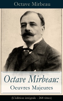 Octave Mirbeau: Oeuvres Majeures (L'édition intégrale - 268 titres) - Octave Mirbeau