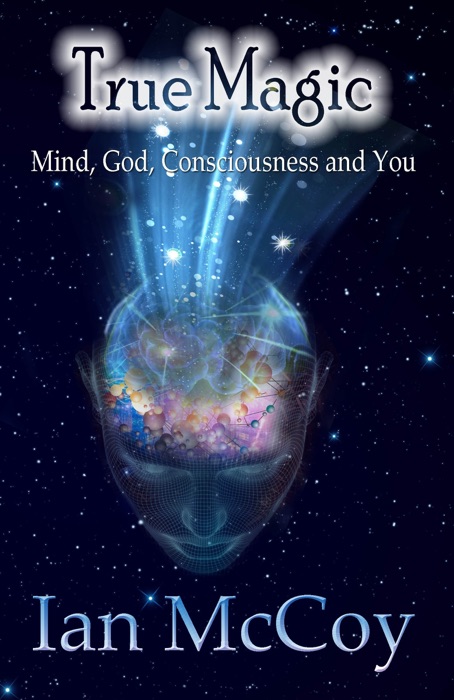 True Magic: Mind, God, Consciousness and You