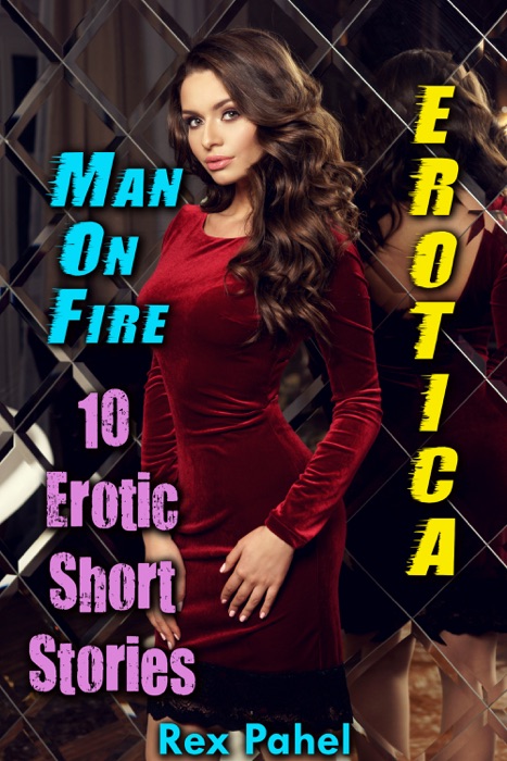 Erotica: Man On Fire: 10 Erotic Short Stories