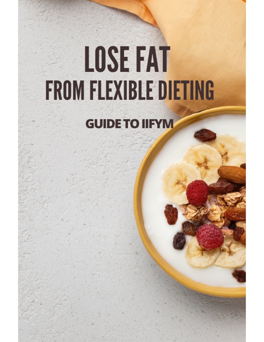 Lose Fat From Flexible Dieting Guide To IIFYM