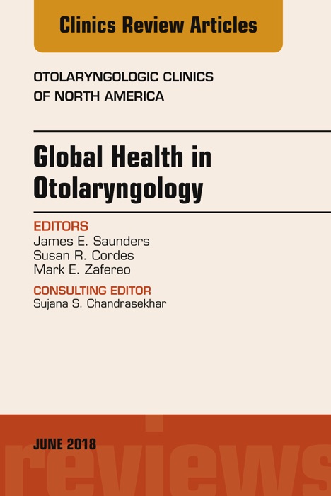 Global Health in Otolaryngology, An Issue of Otolaryngologic Clinics of North America, E-Book