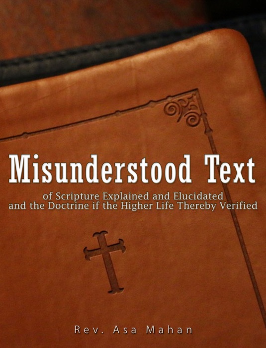 Misunderstood Text of Scripture Explained and Elucidated and the Doctrine if the Higher Life thereby Verified