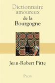 Dictionnaire amoureux de la Bourgogne - Jean-Robert Pitte