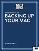 Take Control of Backing Up Your Mac, Fourth Edition - Joe Kissell