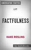 Factfulness: Ten Reasons We're Wrong About the World--and Why Things Are Better Than You Think by Hans Rosling: Conversation Starters - Daily Books