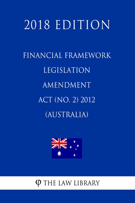 Financial Framework Legislation Amendment Act (No. 2) 2012 (Australia) (2018 Edition)