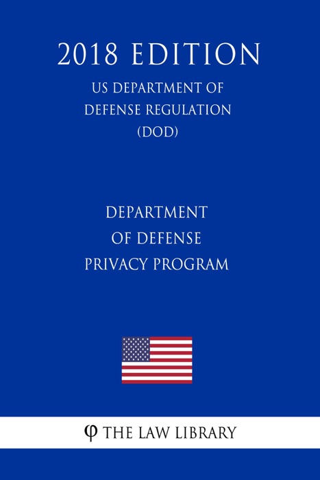 Department of Defense Privacy Program (US Department of Defense Regulation) (DOD) (2018 Edition)