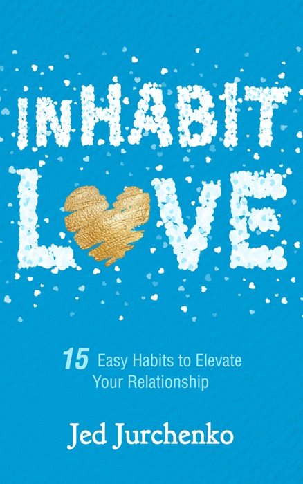 Inhabit Love: 15 Easy Habits to Elevate Your Relationship