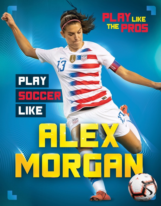 Play Soccer Like Alex Morgan
