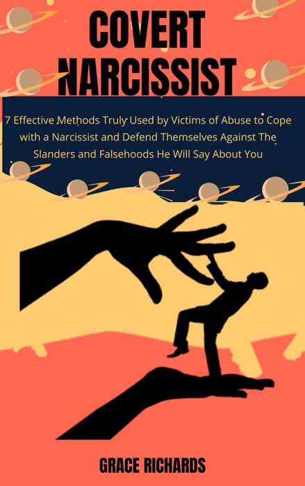 Covert Narcissist: 7 Effective Methods Truly Used by Victims of Abuse to Cope with a Narcissist and Defend Themselves Against The Slanders and Falsehoods He Will Say About You