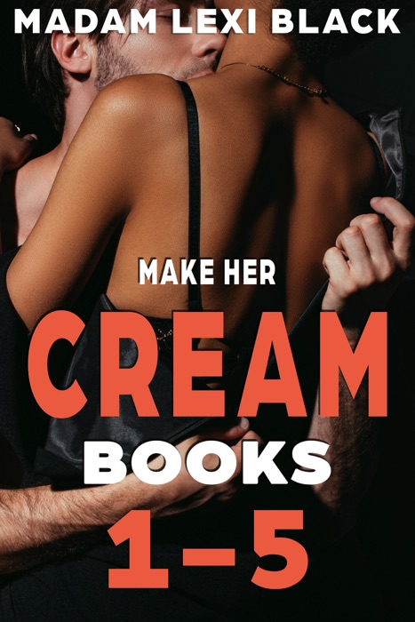 Make Her Cream (Books 1-5)