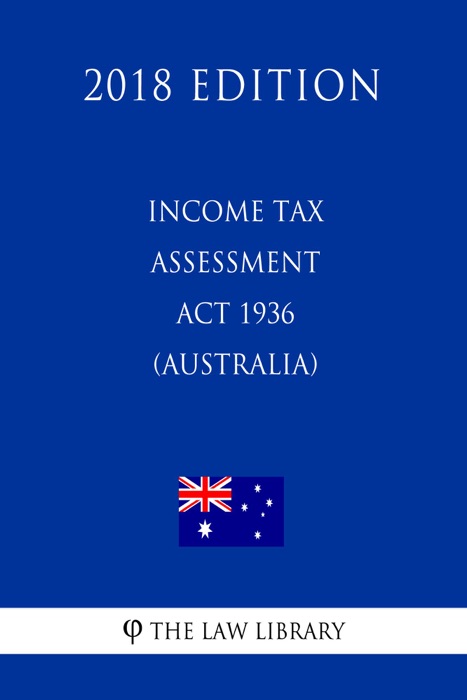 Income Tax Assessment Act 1936 (Australia) (2018 Edition)