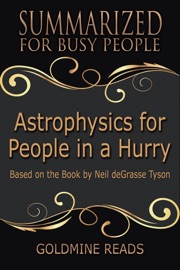 Astrophysics for People In A Hurry - Summarized for Busy People: Based on the Book by Neil deGrasse Tyson - Goldmine Reads