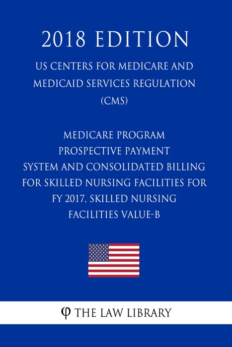 Medicare Program - Prospective Payment System and Consolidated Billing for Skilled Nursing Facilities for FY 2017, Skilled Nursing Facilities Value-B (US Centers for Medicare and Medicaid Services Regulation) (CMS) (2018 Edition)
